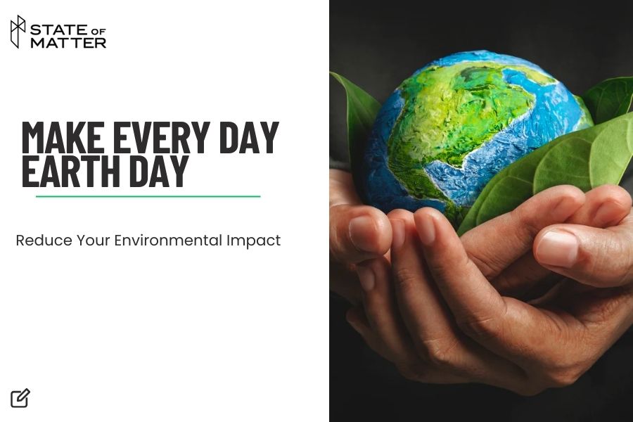 Featured image for blog post: "MAKE EVERY DAY EARTH DAY - Reduce Your Environmental Impact" by State of Matter, depicting hands cradling a globe painted on a rock and nestled in green leaves, conveying the message of environmental care.