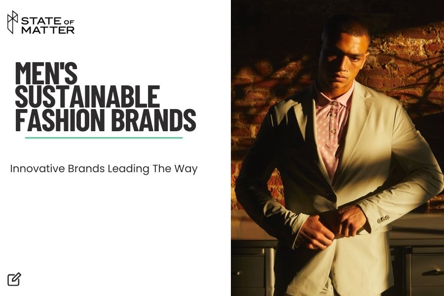 Featured image for blog post: "MEN'S SUSTAINABLE FASHION BRANDS" by State of Matter, showing a man in a suit with a focus on sustainable men's attire.