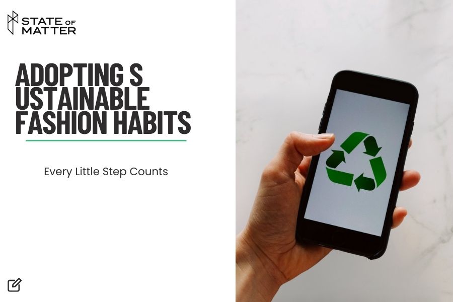 Featured image for blog post: "ADOPTING SUSTAINABLE FASHION HABITS - Every Little Step Counts" by State of Matter, featuring a hand holding a smartphone with a recycling symbol on the screen, symbolizing eco-friendly practices in fashion.