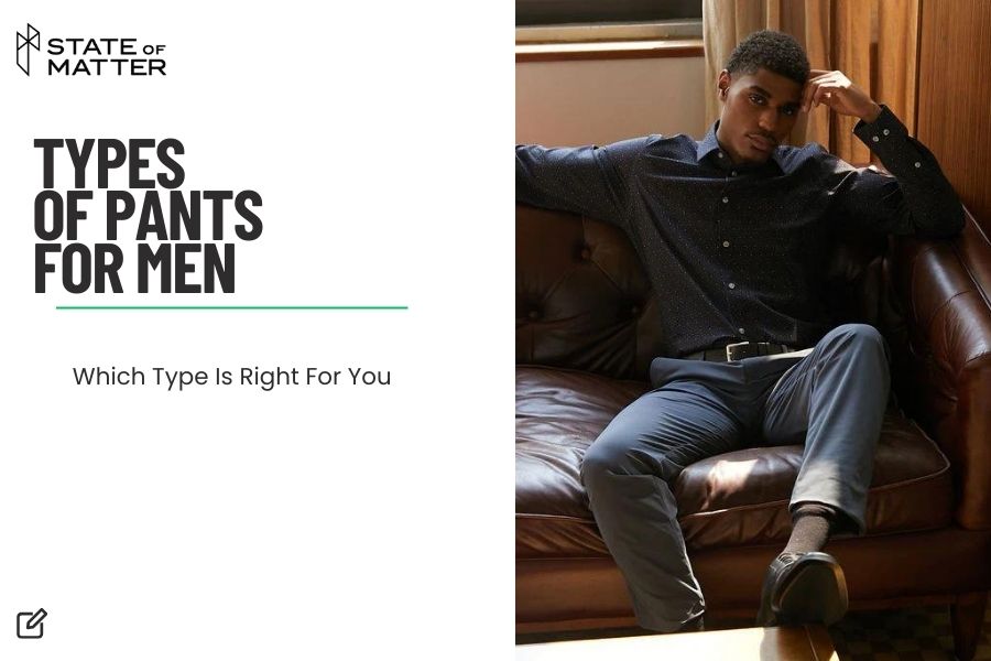 Featured image for blog post: "TYPES OF PANTS FOR MEN - Which Type Is Right For You" by State of Matter, displaying a man reclining on a leather sofa wearing a stylish button-up shirt and trousers, contemplating the different styles of men's pants.